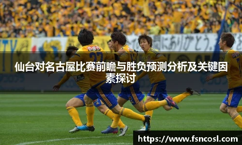 仙台对名古屋比赛前瞻与胜负预测分析及关键因素探讨
